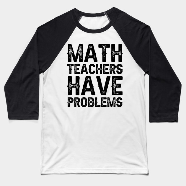 Math Teachers Have Problems Baseball T-Shirt by DragonTees